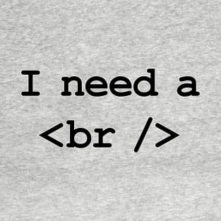 I need a break! T-Shirt